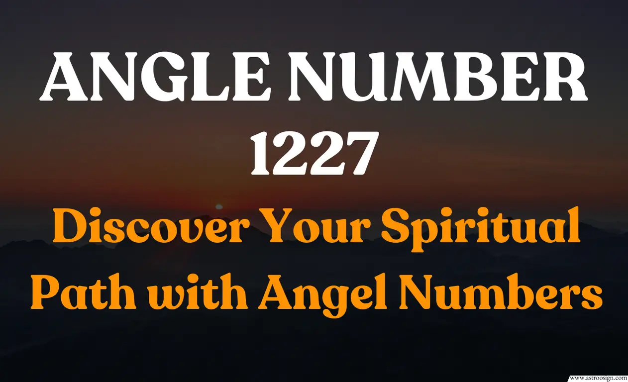 Discover the Meaning of 1227 Angel Number: Spiritual Growth, Love, and Career Insights