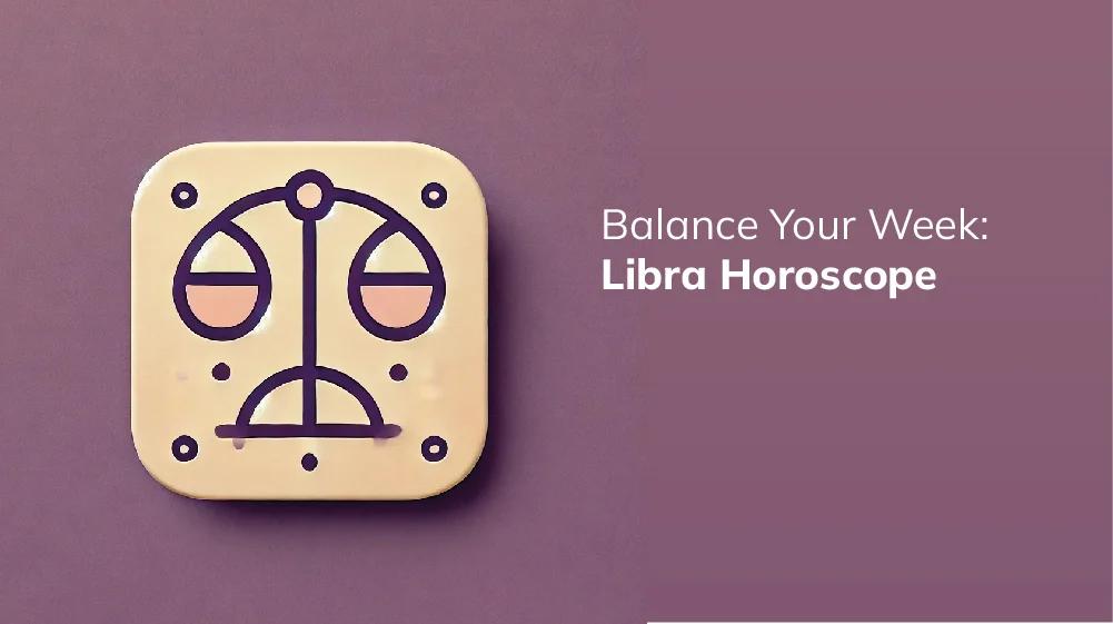 Unlock Your Future: Libra Horoscope for the Coming Week