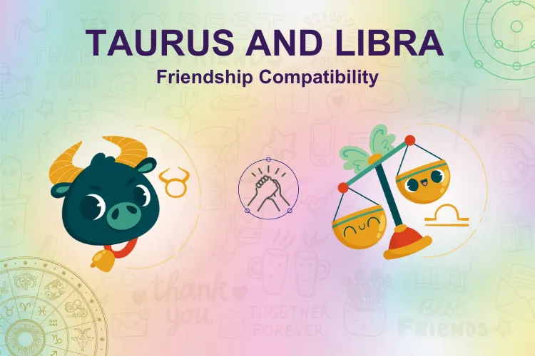 Taurus and Libra Friend Compatibility: Can These Zodiac Signs Be Good Friends?